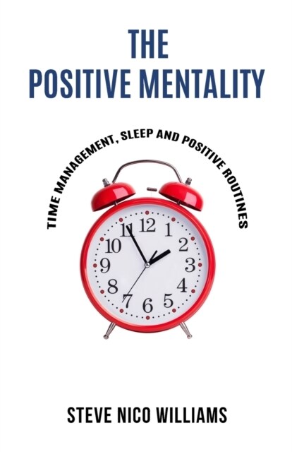 The Positive Mentality: Time Management, Sleep and Positive Routines (Paperback)