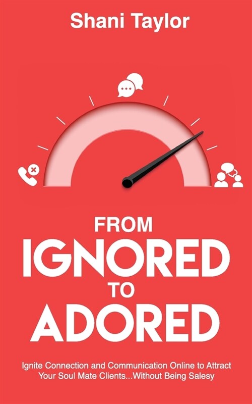 From Ignored to Adored: Ignite Connection and Communication Online to Attract Your Soul Mate Clients...Without Being Salesy (Paperback)