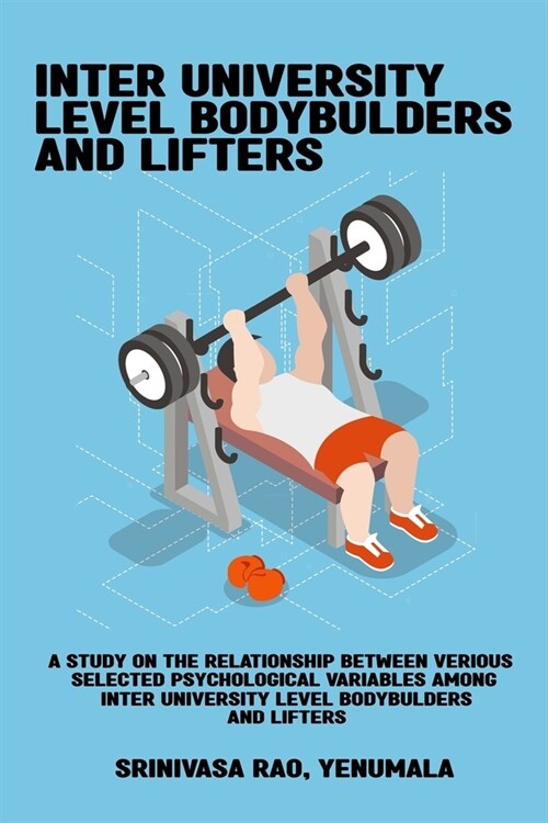 A study on the relationship between various selected psychological variables among inter university level bodybuilders and lifters (Paperback)