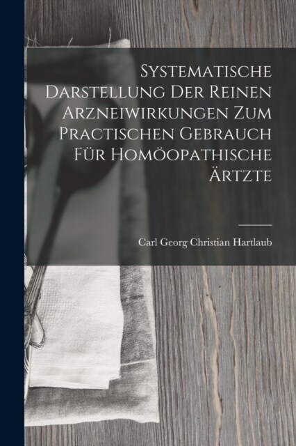 Systematische Darstellung Der Reinen Arzneiwirkungen Zum Practischen Gebrauch F? Hom?pathische 훣tzte (Paperback)