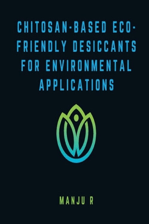 Chitosan-Based Eco-Friendly Desiccants for Environmental Applications (Paperback)