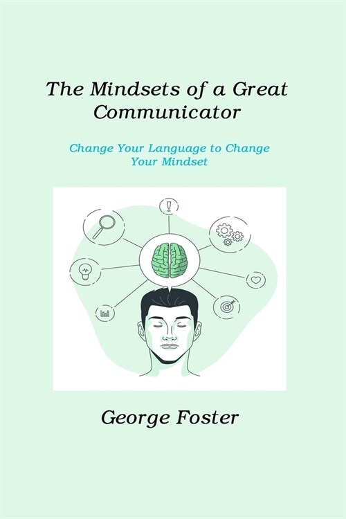 The Mindsets of a Great Communicator: Change Your Language to Change Your Mindset (Paperback)