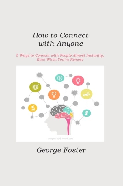 How to Connect with Anyone: 5 Ways to Connect with People Almost Instantly, Even When Youre Remote (Paperback)