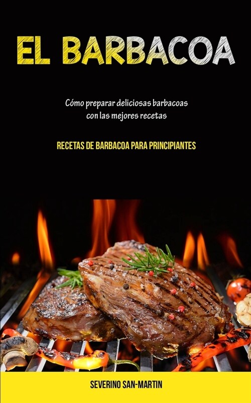 El Barbacoa: C?o preparar deliciosas barbacoas con las mejores recetas (Recetas de barbacoa para principiantes) (Paperback)