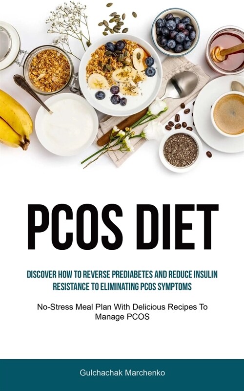 Pcos Diet: Discover How To Reverse Prediabetes And Reduce Insulin Resistance To Eliminating PCOS Symptoms (No-Stress Meal Plan Wi (Paperback)