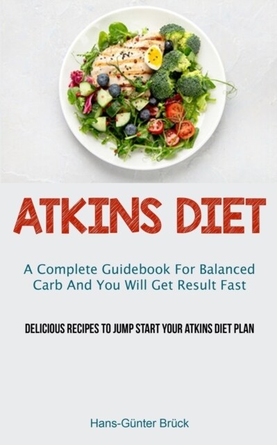 Atkins Diet: A Complete Guidebook For Balanced Carb And You Will Get Result Fast (Delicious Recipes To Jump Start Your Atkins Diet (Paperback)