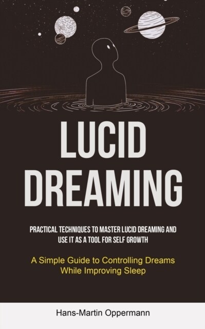 Lucid Dreaming: Practical Techniques to Master Lucid Dreaming and Use It as a Tool for self Growth (A Simple Guide to Controlling Drea (Paperback)