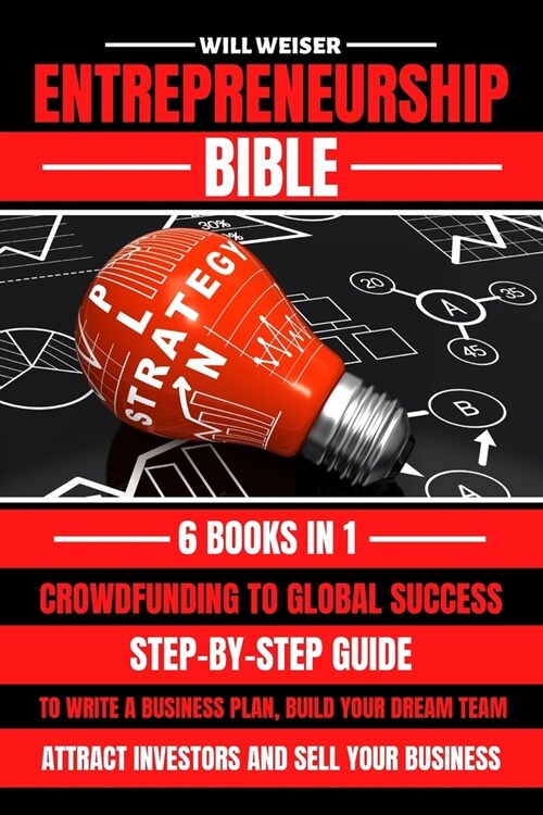 Entrepreneurship Bible: Step-By-Step Guide To Write A Business Plan, Build Your Dream Team, Attract Investors And Sell Your Business (Paperback)