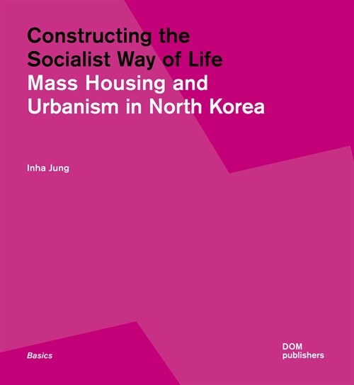 Constructing the Socialist Way of Life: North Koreas Housing and Urban Planning (Paperback)