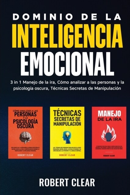 Dominio de la Inteligencia Emocional: 3 in 1 Manejo de la Ira, C?o Analizar a Las Personas y la Psicolog? Oscura, T?nicas Secretas de Manipulaci? (Paperback)