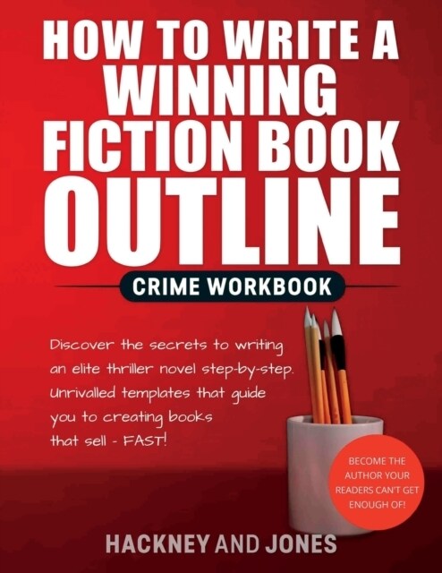 How To Write A Winning Fiction Book Outline - Crime Workbook: Discover The Secrets To Writing An Elite Thriller Novel Step-By-Step. Unrivalled Templat (Paperback)