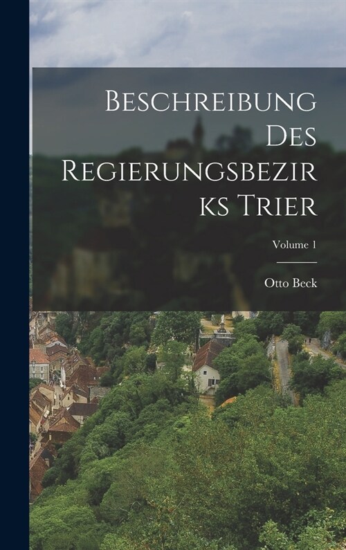 Beschreibung des Regierungsbezirks Trier; Volume 1 (Hardcover)