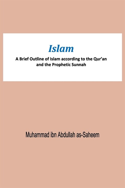 Islam A Brief Outline of Islam according to the Quran and the Prophetic Sunnah (Paperback)