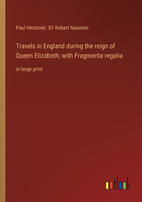 Travels in England during the reign of Queen Elizabeth; with Fragmenta regalia: in large print (Paperback)