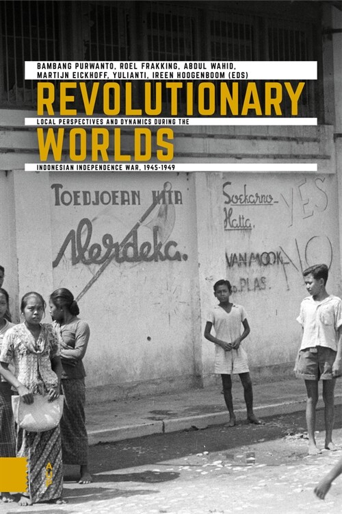 Revolutionary Worlds: Local Perspectives and Dynamics During the Indonesian Independence War, 1945-1949 (Paperback)