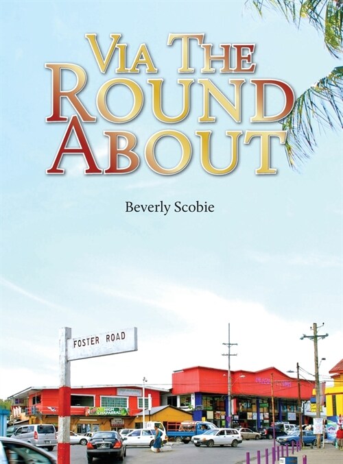 Via the Roundabout: The Scobie familys story of resolve and resilience from 1819 through Emancipation, the Colonial Era, and beyond. (Hardcover)