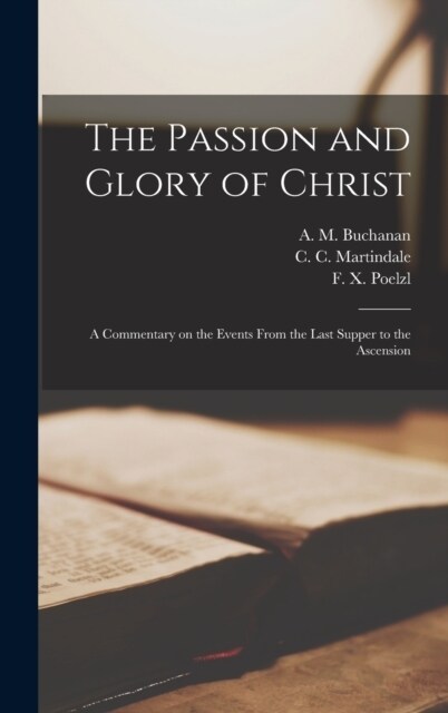 The Passion and Glory of Christ: A Commentary on the Events From the Last Supper to the Ascension (Hardcover)