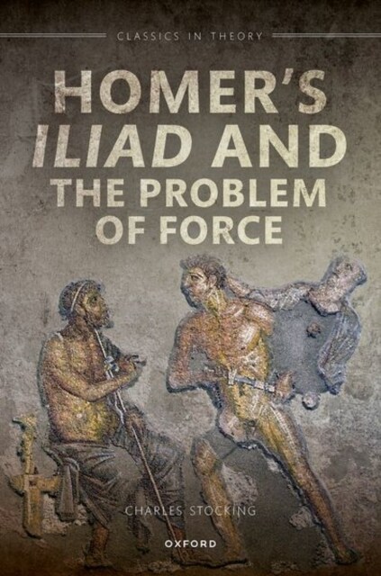 Homers Iliad and the Problem of Force (Hardcover)