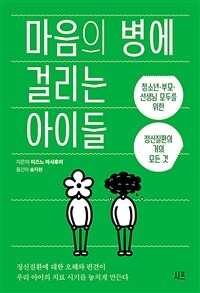 마음의 병에 걸리는 아이들 :청소년·부모·선생님 모두를 위한 정신질환의 거의 모든 것 