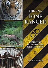 The UNs Lone Ranger : Combating International Wildlife Crime (Paperback)
