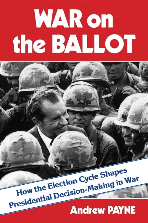 War on the Ballot: How the Election Cycle Shapes Presidential Decision-Making in War (Paperback)