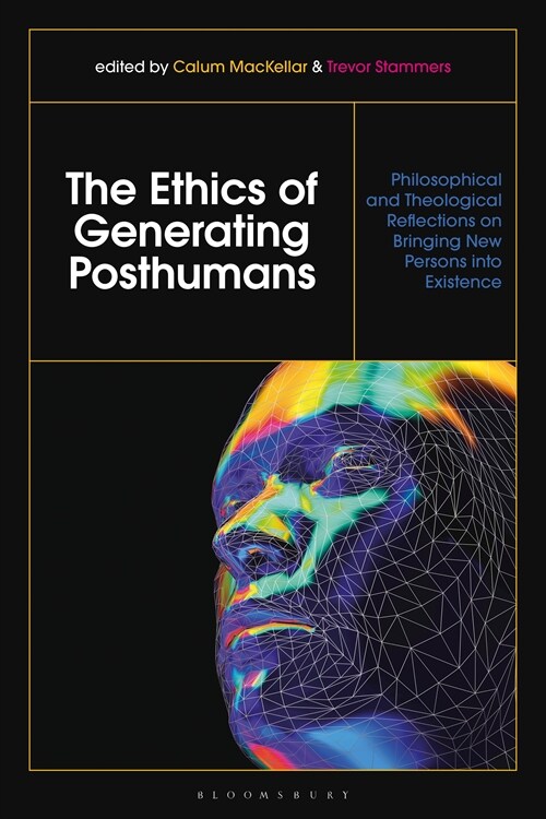 The Ethics of Generating Posthumans : Philosophical and Theological Reflections on Bringing New Persons into Existence (Paperback)