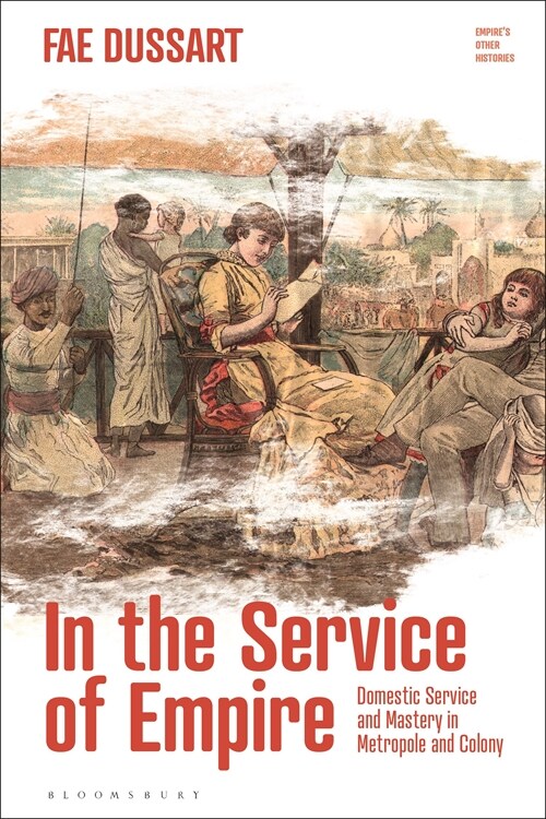 In the Service of Empire : Domestic Service and Mastery in Metropole and Colony (Paperback)