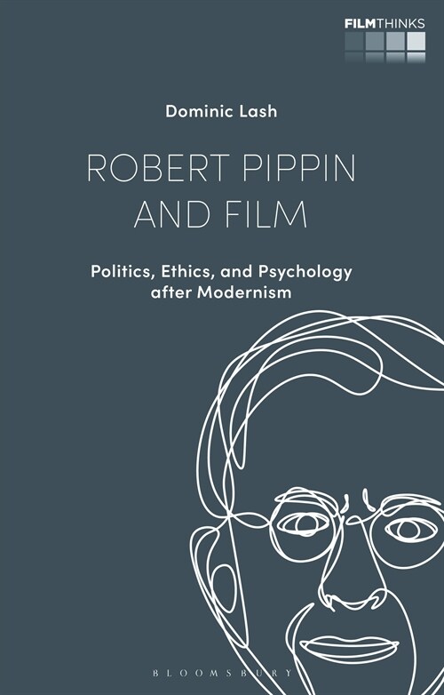 Robert Pippin and Film : Politics, Ethics, and Psychology after Modernism (Paperback)