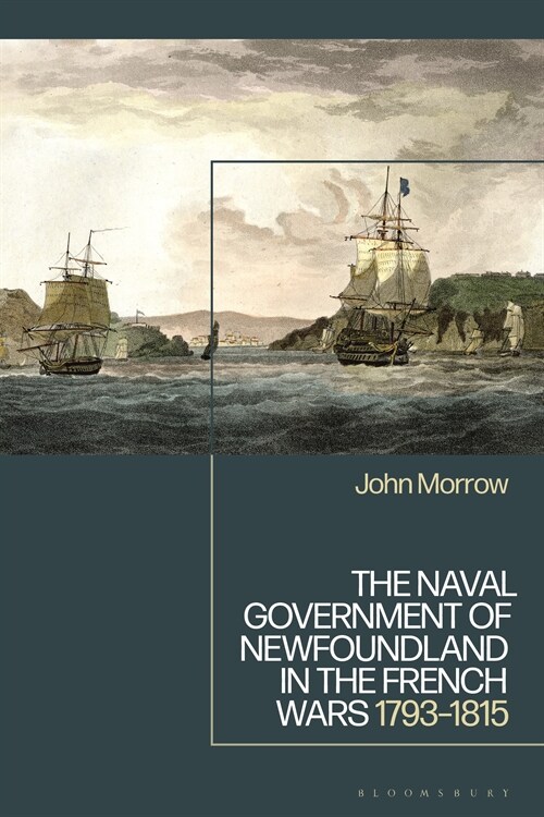 The Naval Government of Newfoundland in the French Wars : 1793-1815 (Hardcover)