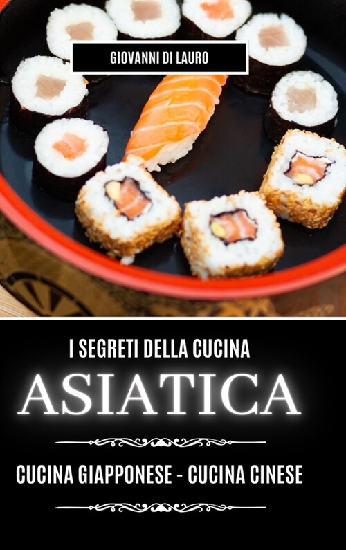 I segreti della cucina asiatica: cucina giapponese e cucina cinese (Hardcover)
