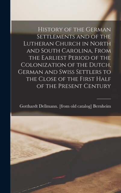 History of the German Settlements and of the Lutheran Church in North and South Carolina, From the Earliest Period of the Colonization of the Dutch, G (Hardcover)