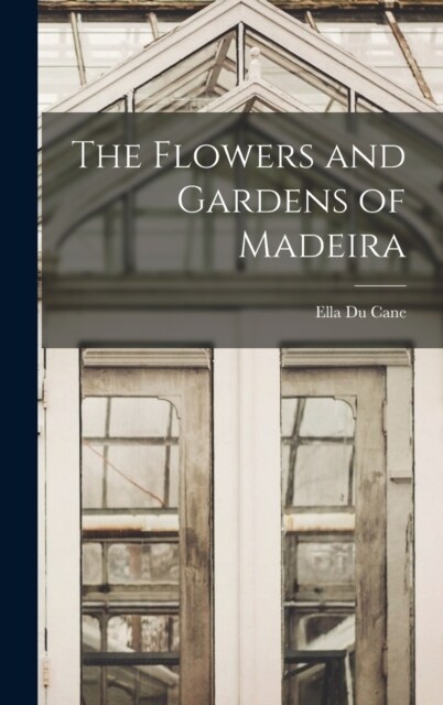 The Flowers and Gardens of Madeira (Hardcover)