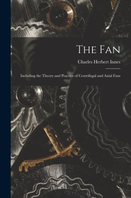 The Fan: Including the Theory and Practice of Centrifugal and Axial Fans (Paperback)