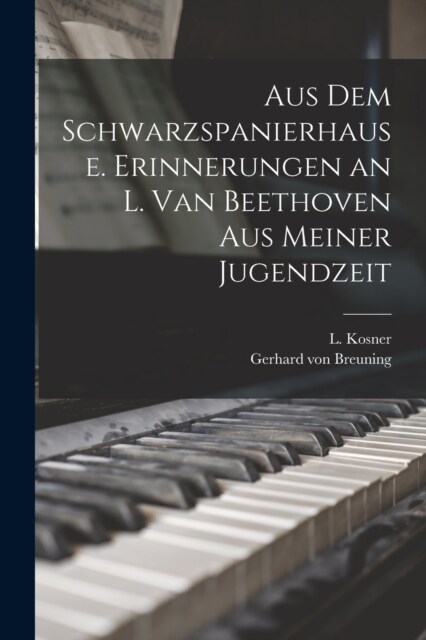 Aus dem Schwarzspanierhause. Erinnerungen an L. van Beethoven aus Meiner Jugendzeit (Paperback)