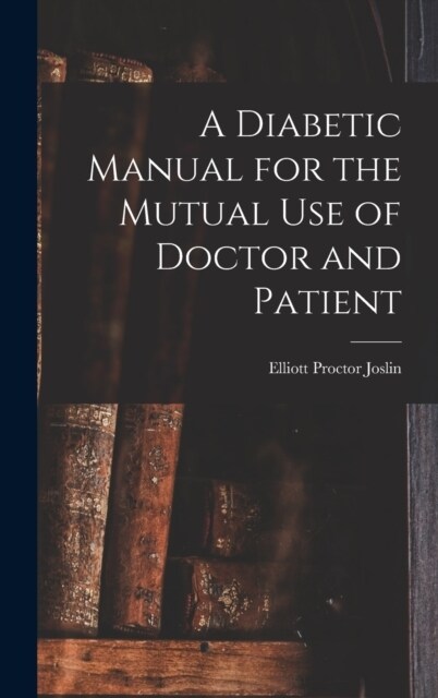 A Diabetic Manual for the Mutual Use of Doctor and Patient (Hardcover)