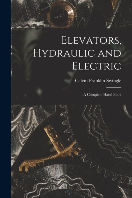 Elevators, Hydraulic and Electric: A Complete Hand Book (Paperback)
