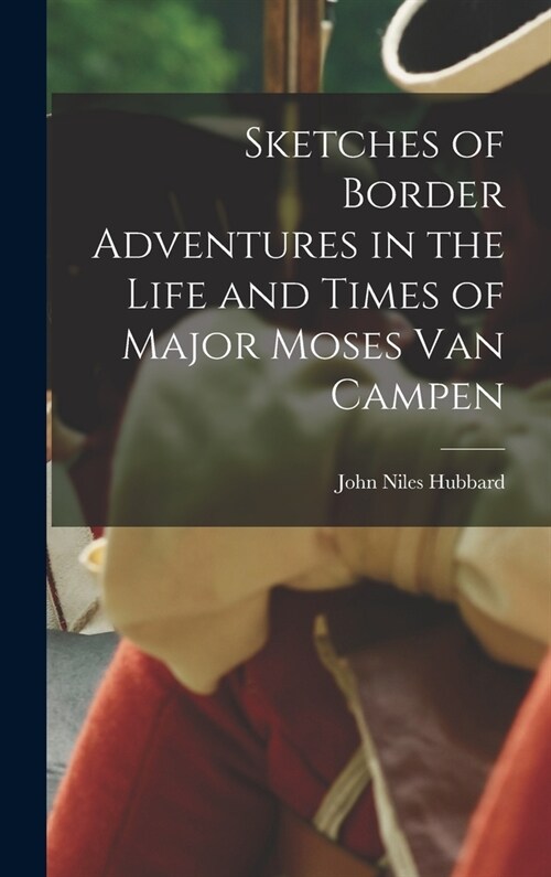 Sketches of Border Adventures in the Life and Times of Major Moses Van Campen (Hardcover)