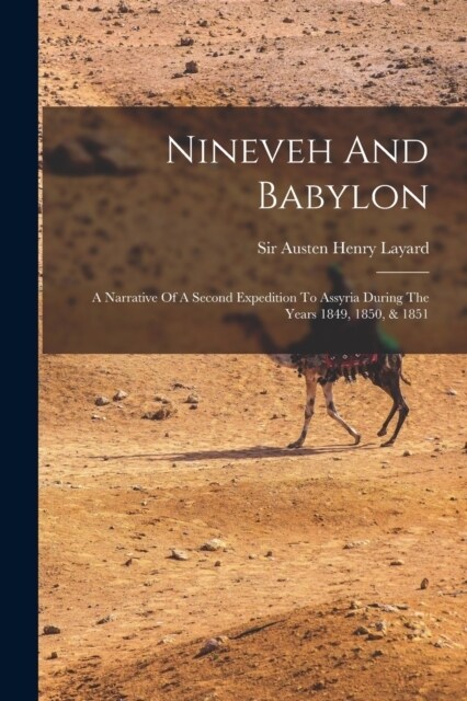 Nineveh And Babylon: A Narrative Of A Second Expedition To Assyria During The Years 1849, 1850, & 1851 (Paperback)