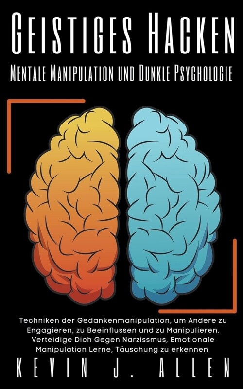 Geistiges Hacken - Mentale Manipulation und Dunkle Psychologie - Techniken der Gedankenmanipulation, um Andere zu Engagieren, zu Beeinflussen und zu M (Paperback)