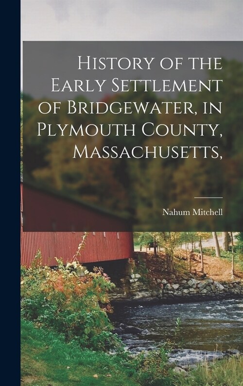 History of the Early Settlement of Bridgewater, in Plymouth County, Massachusetts, (Hardcover)