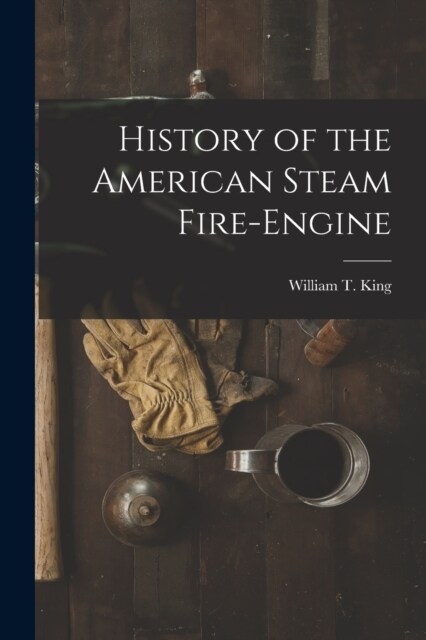 History of the American Steam Fire-Engine (Paperback)