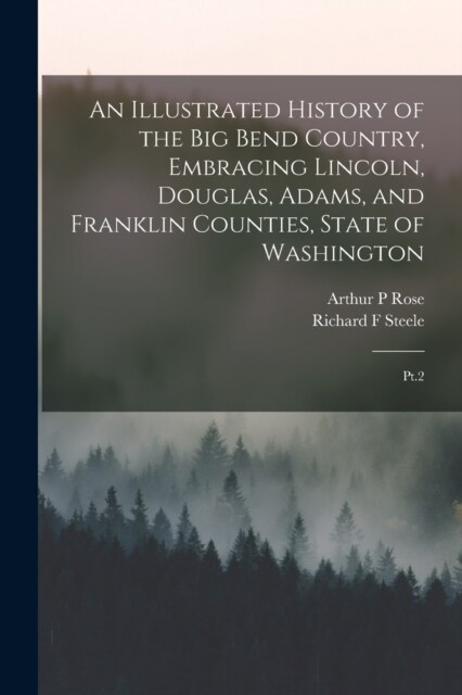 An Illustrated History of the Big Bend Country, Embracing Lincoln, Douglas, Adams, and Franklin Counties, State of Washington: Pt.2 (Paperback)