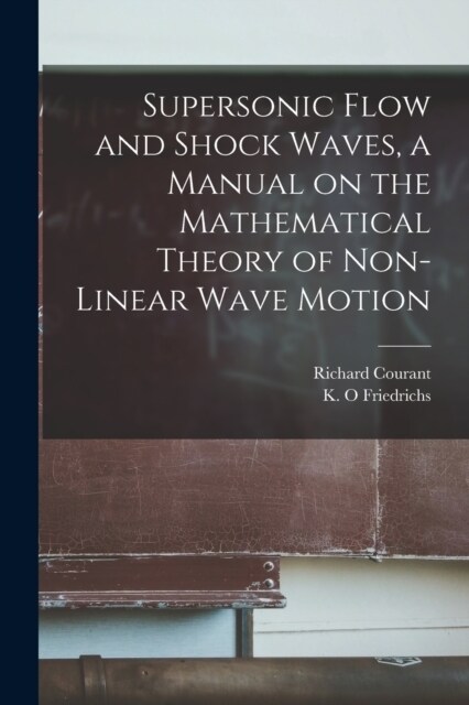 Supersonic Flow and Shock Waves, a Manual on the Mathematical Theory of Non-linear Wave Motion (Paperback)