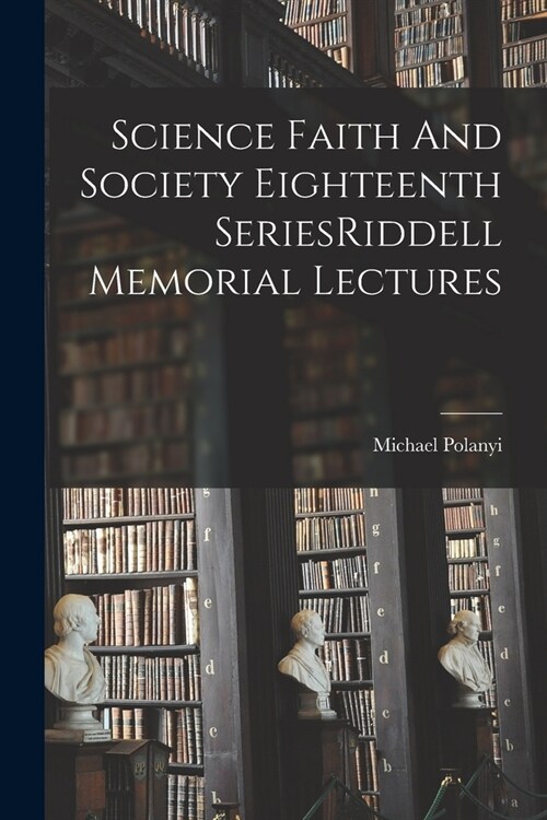 Science Faith And Society Eighteenth SeriesRiddell Memorial Lectures (Paperback)