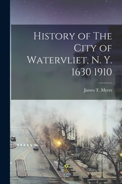 History of The City of Watervliet, N. Y. 1630 1910 (Paperback)