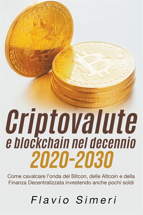 Criptovalute e blockchain nel decennio 2020-2030: Come cavalcare londa del Bitcon, delle Altcoin e della Finanza Decentralizzata investendo anche poc (Paperback)
