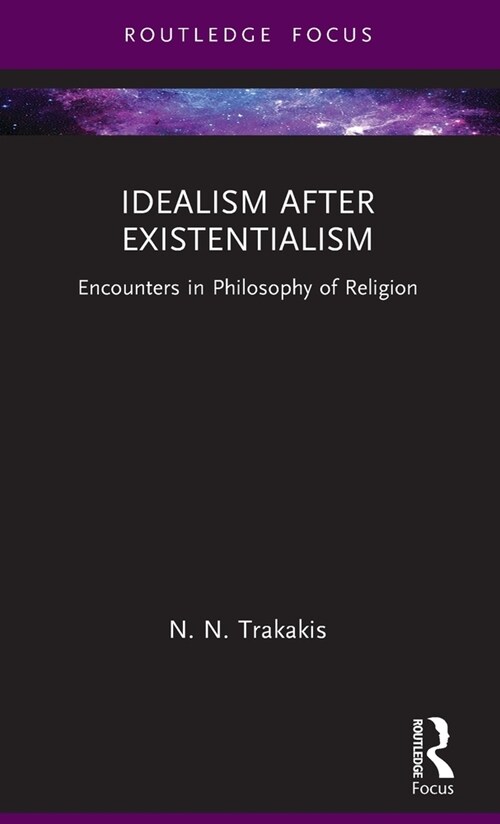 Idealism after Existentialism : Encounters in Philosophy of Religion (Hardcover)