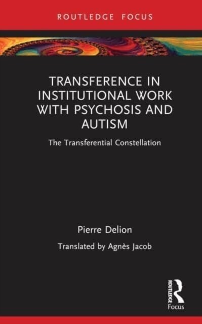 Transference in Institutional Work with Psychosis and Autism : The Transferential Constellation (Hardcover)