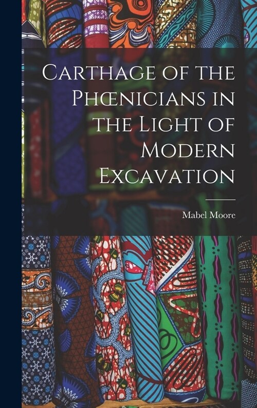 Carthage of the Phoenicians in the Light of Modern Excavation (Hardcover)