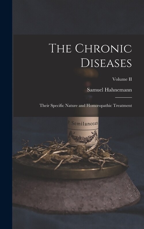The Chronic Diseases; Their Specific Nature and Homoeopathic Treatment; Volume II (Hardcover)